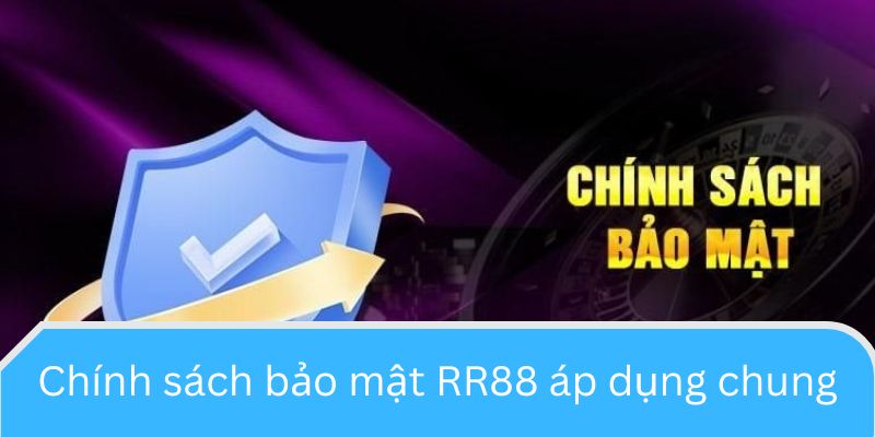 Chính sách bảo mật RR88 áp dụng chung