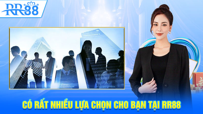 Có rất nhiều lựa chọn cho bạn tại RR88