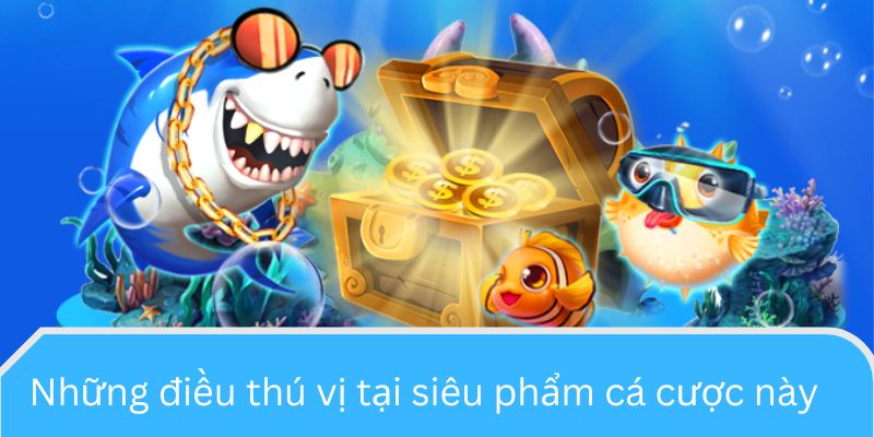 Những điều thú vị tại siêu phẩm cá cược này