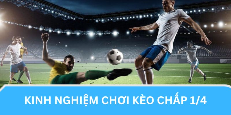 Chiến thuật chốt kèo chấp 1/4 từ người chơi giàu kinh nghiệm