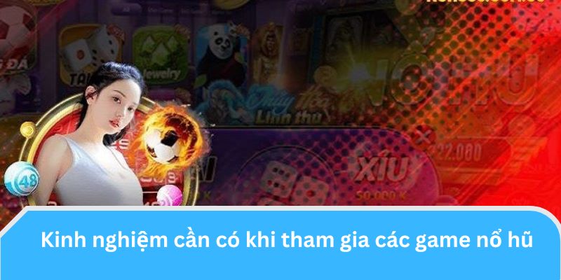 Kinh nghiệm cần có khi tham gia các game nổ hũ