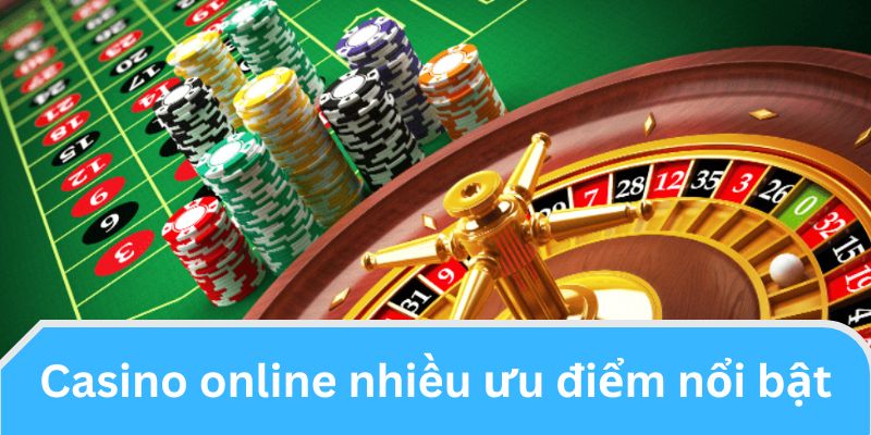 Ưu điểm nổi bật mà casino trực tuyến mang lại nhiều lợi ích cho người chơi