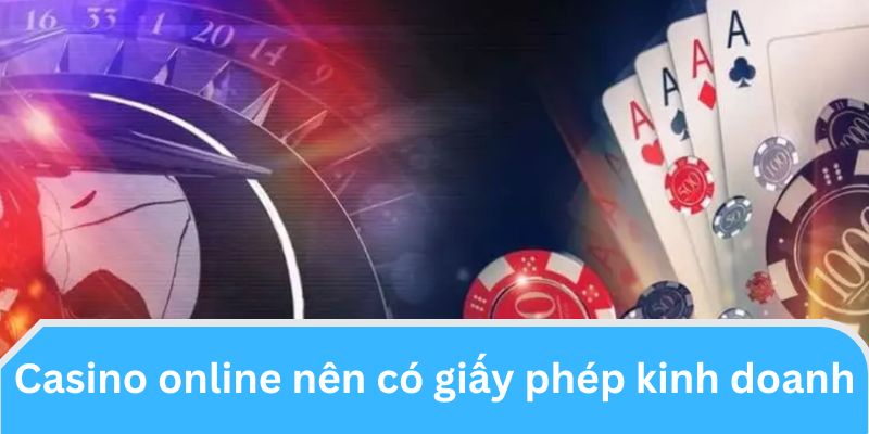 Casino online ưu tiên lựa chọn đơn vị có giấy phép kinh doanh