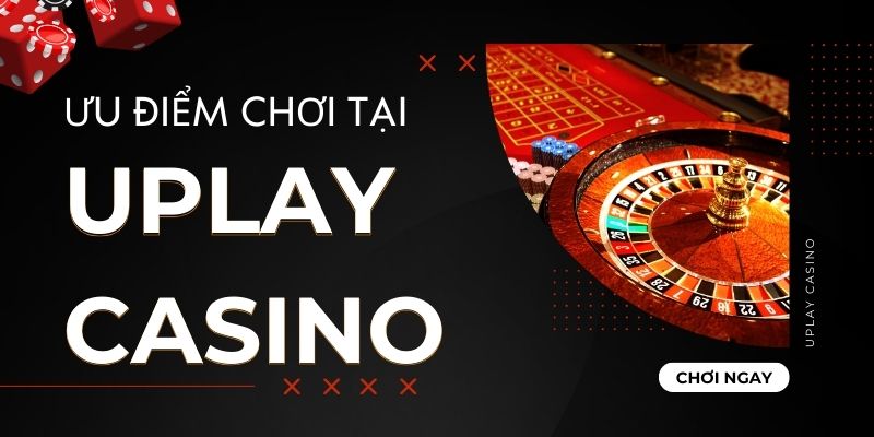 Ưu điểm chơi tại Uplay Casino