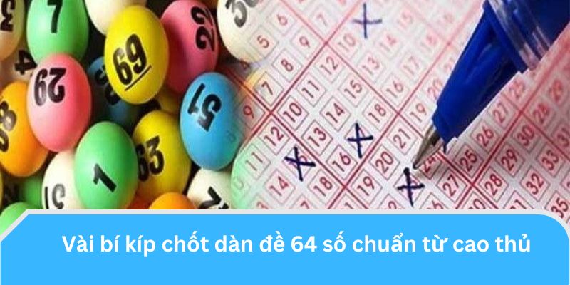 Vài bí kíp chốt dàn đề 64 số chuẩn từ cao thủ