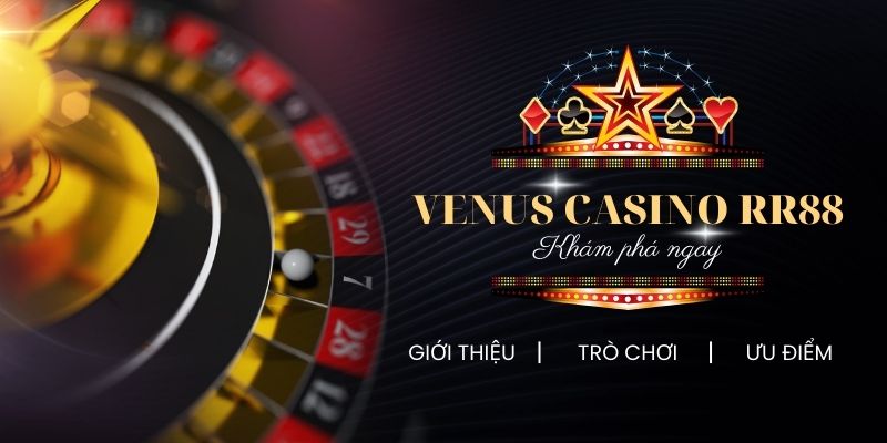 Venus Casino - Sảnh cược đỉnh cao tại RR88