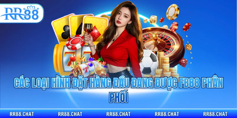 Các loại hình đặt hàng đầu đang được FB88 phân phối
