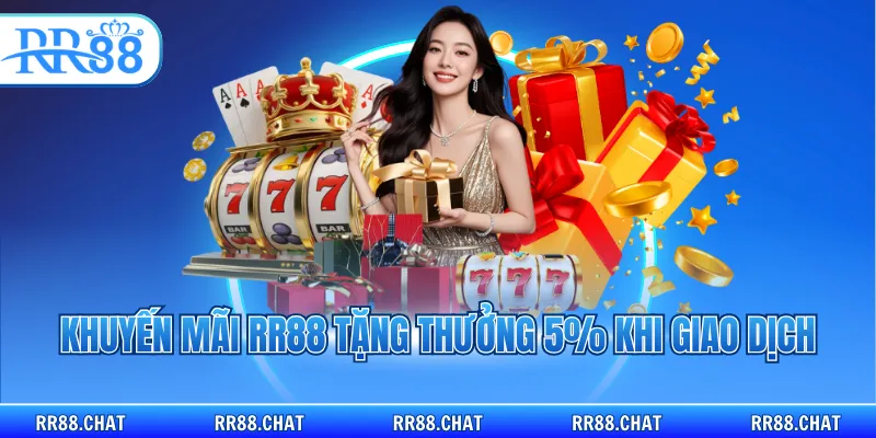 Khuyến mãi RR88 tặng thưởng 5% khi giao dịch