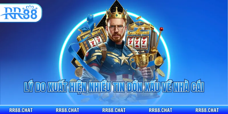 Lý do xuất hiện nhiều tin đồn xấu về nhà cái