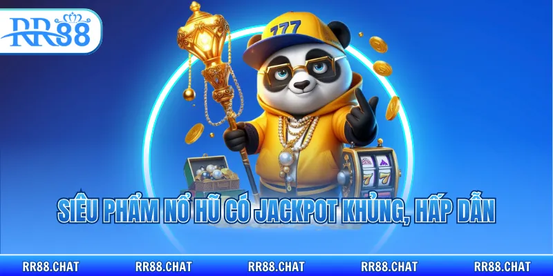 Siêu phẩm nổ hũ có Jackpot khủng, hấp dẫn