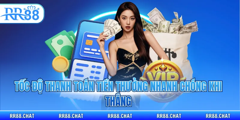 Tốc độ thanh toán tiền thưởng nhanh chóng khi thắng